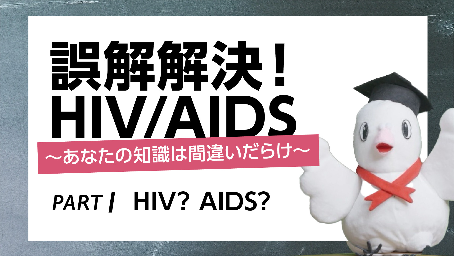 誤解解決！HIV/AIDS〜あなたの知識は間違いだらけ〜